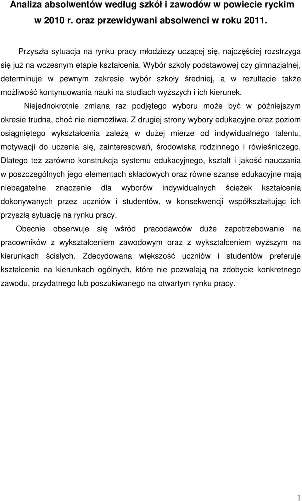 Wybór szkoły podstawowej czy gimnazjalnej, determinuje w pewnym zakresie wybór szkoły średniej, a w rezultacie także możliwość kontynuowania nauki na studiach wyższych i ich kierunek.