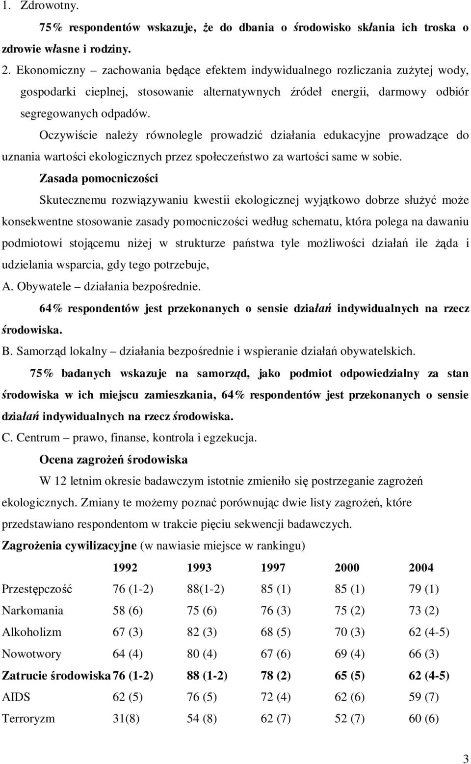 Oczywicie naley równolegle prowadzi dziaania edukacyjne prowadzce do uznania wartoci ekologicznych przez spoeczestwo za wartoci same w sobie.