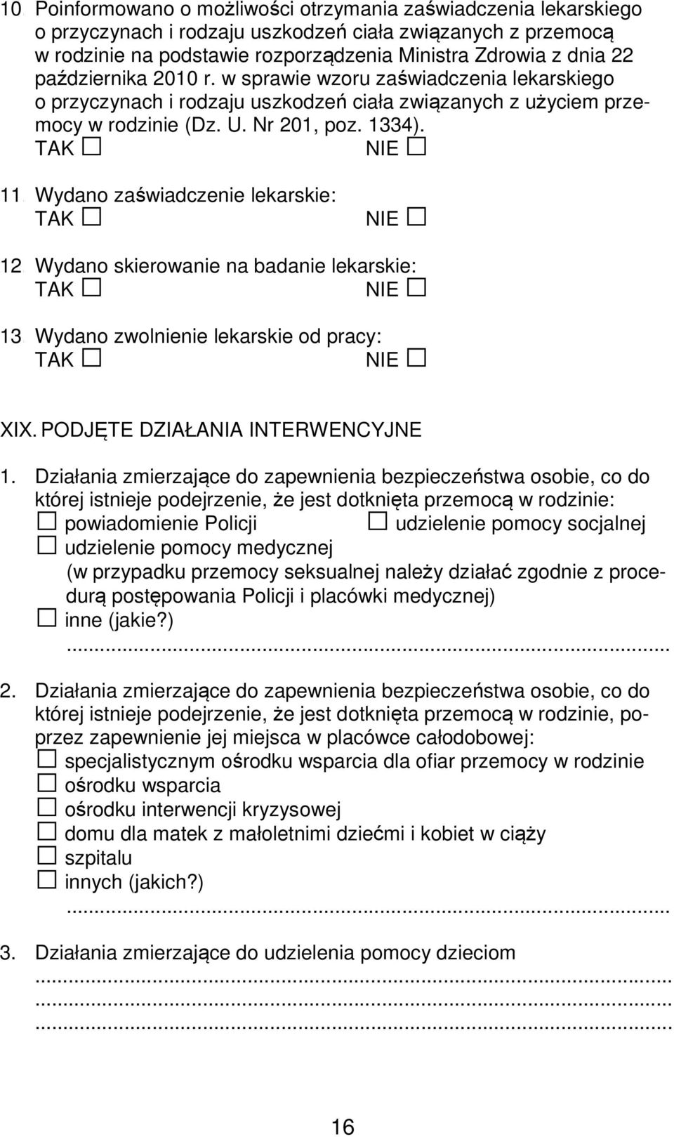 Wydano zaświadczenie lekarskie: TAK NIE 12. Wydano skierowanie na badanie lekarskie: TAK NIE 13. Wydano zwolnienie lekarskie od pracy: TAK NIE XIX. PODJĘTE DZIAŁANIA INTERWENCYJNE 1.