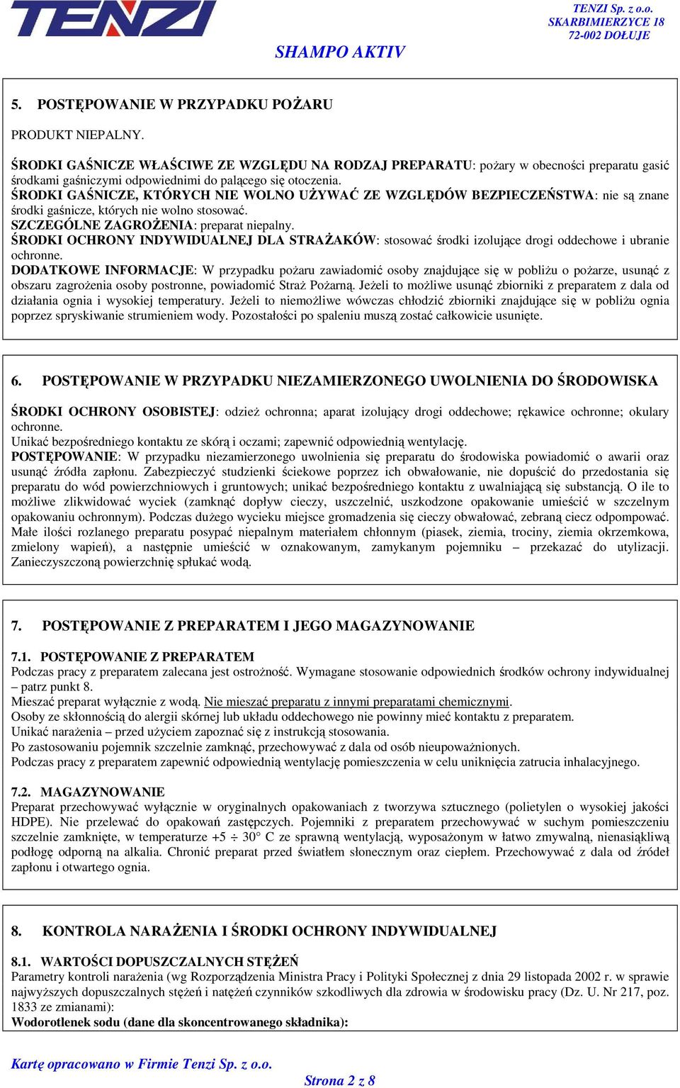 ŚRODKI GAŚNICZE, KTÓRYCH NIE WOLNO UśYWAĆ ZE WZGLĘDÓW BEZPIECZEŃSTWA: nie są znane środki gaśnicze, których nie wolno stosować. SZCZEGÓLNE ZAGROśENIA: preparat niepalny.