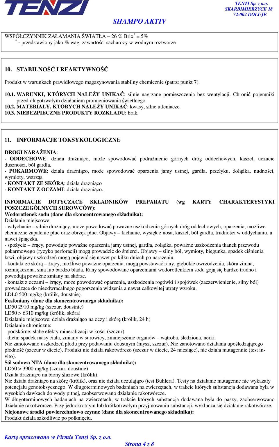 Chronić pojemniki przed długotrwałym działaniem promieniowania świetlnego. 10.2. MATERIAŁY, KTÓRYCH NALEśY UNIKAĆ: kwasy, silne utleniacze. 10.3. NIEBEZPIECZNE PRODUKTY ROZKŁADU: brak. 11.