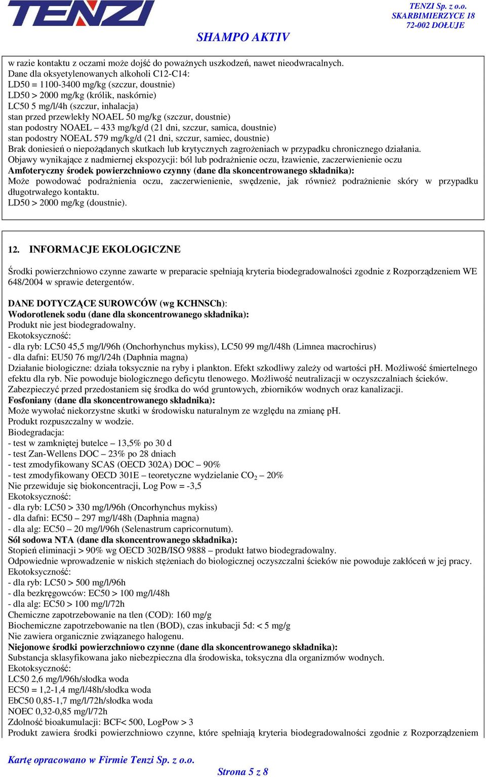 (szczur, doustnie) stan podostry NOAEL 433 mg/kg/d (21 dni, szczur, samica, doustnie) stan podostry NOEAL 579 mg/kg/d (21 dni, szczur, samiec, doustnie) Brak doniesień o niepoŝądanych skutkach lub