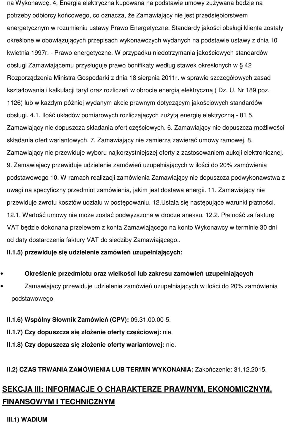 Standardy jakści bsługi klienta zstały kreślne w bwiązujących przepisach wyknawczych wydanych na pdstawie ustawy z dnia 10 kwietnia 1997r. - Praw energetyczne.