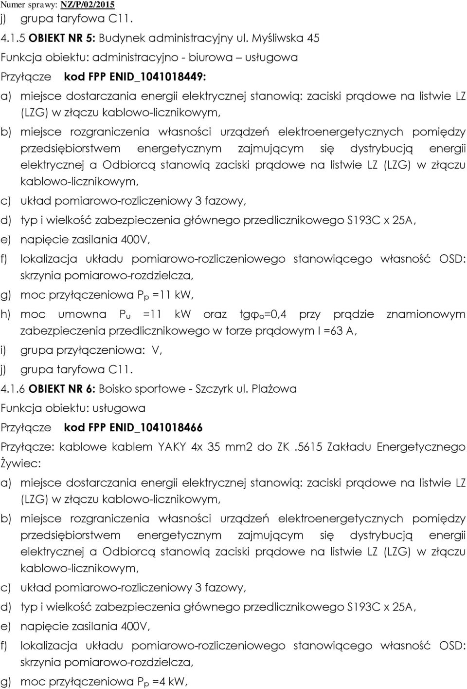 kablowo-licznikowym, b) miejsce rozgraniczenia własności urządzeń elektroenergetycznych pomiędzy przedsiębiorstwem energetycznym zajmującym się dystrybucją energii elektrycznej a Odbiorcą stanowią