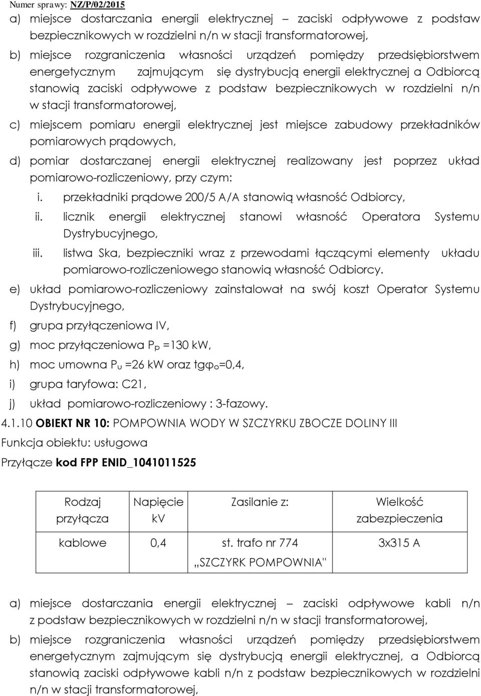 miejscem pomiaru energii elektrycznej jest miejsce zabudowy przekładników pomiarowych prądowych, d) pomiar dostarczanej energii elektrycznej realizowany jest poprzez układ pomiarowo-rozliczeniowy,