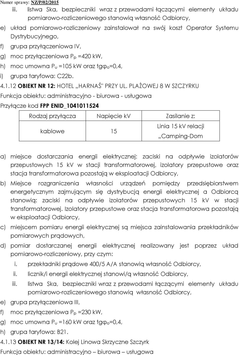 PLAŻOWEJ 8 W SZCZYRKU Funkcja obiektu: administracyjno - biurowa - usługowa Przyłącze kod FPP ENID_1041011524 Rodzaj przyłącza Napięcie kv Zasilanie z: kablowe 15 Linia 15 kv relacji Camping-Dom