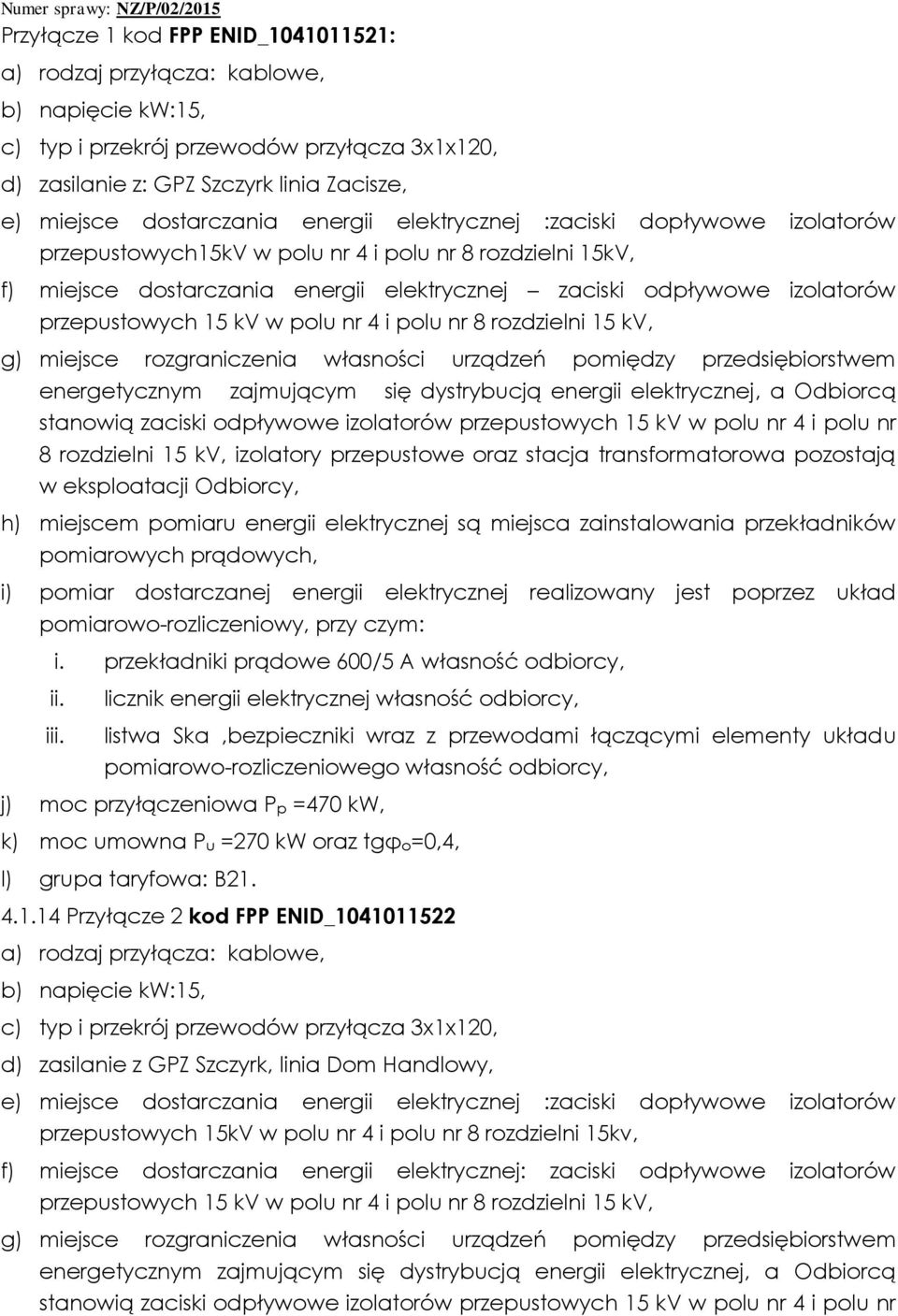 15 kv w polu nr 4 i polu nr 8 rozdzielni 15 kv, g) miejsce rozgraniczenia własności urządzeń pomiędzy przedsiębiorstwem energetycznym zajmującym się dystrybucją energii elektrycznej, a Odbiorcą