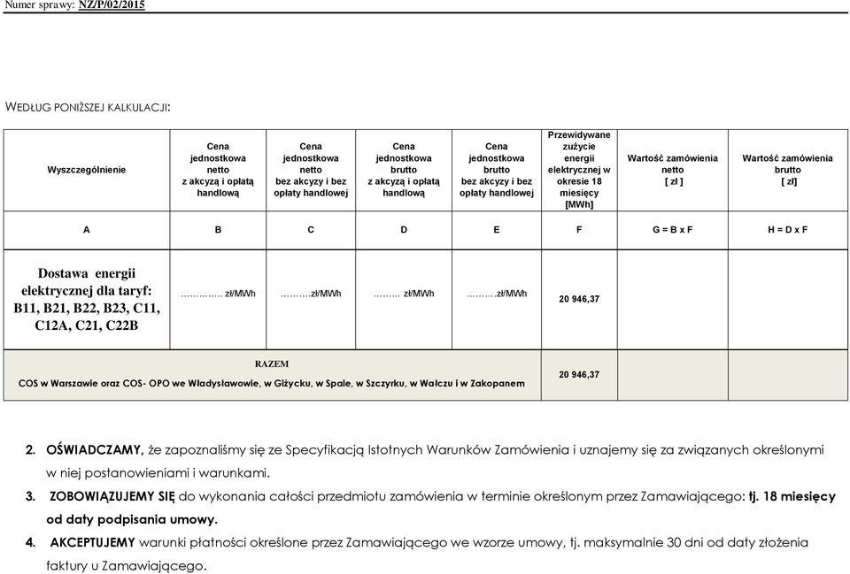 zł] A B C D E F G = B x F H = D x F Dostawa energii elektrycznej dla taryf: B11, B21, B22, B23, C11, C12A, C21, C22B.. zł/mwh.zł/mwh zł/mwh.