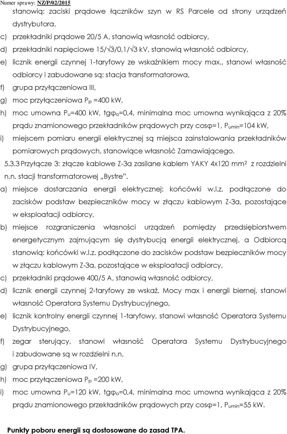 , stanowi własność odbiorcy i zabudowane są: stacja transformatorowa, f) grupa przyłączeniowa III, g) moc przyłączeniowa Pp =400 kw, h) moc umowna Pu=400 kw, tgφo=0,4, minimalna moc umowna wynikająca