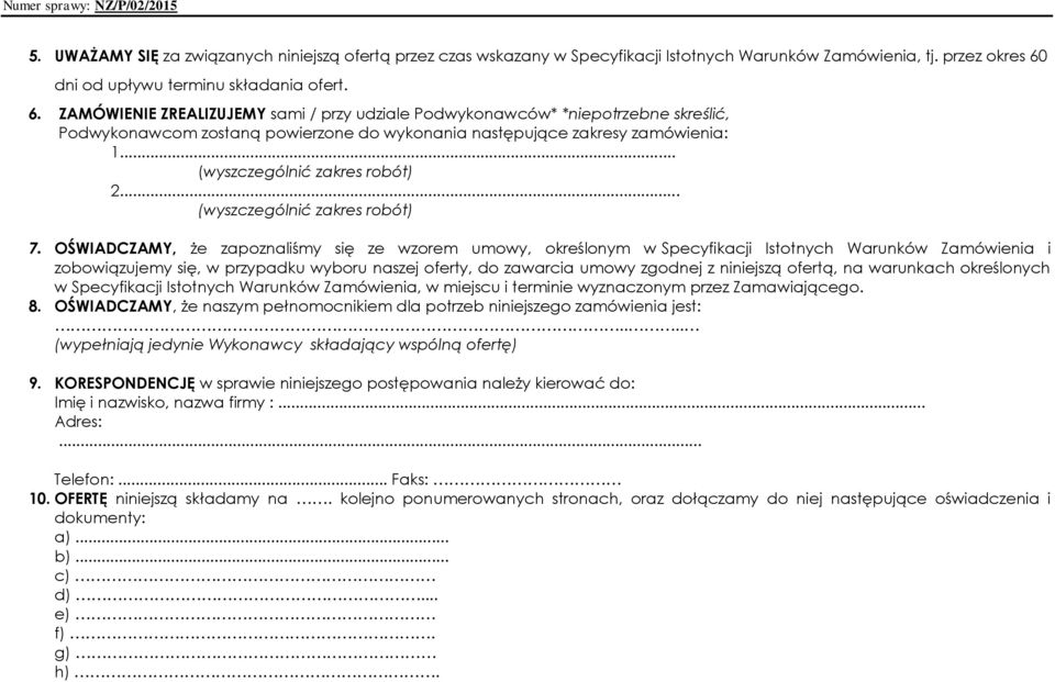 ZAMÓWIENIE ZREALIZUJEMY sami / przy udziale Podwykonawców* *niepotrzebne skreślić, Podwykonawcom zostaną powierzone do wykonania następujące zakresy zamówienia: 1... (wyszczególnić zakres robót) 2.