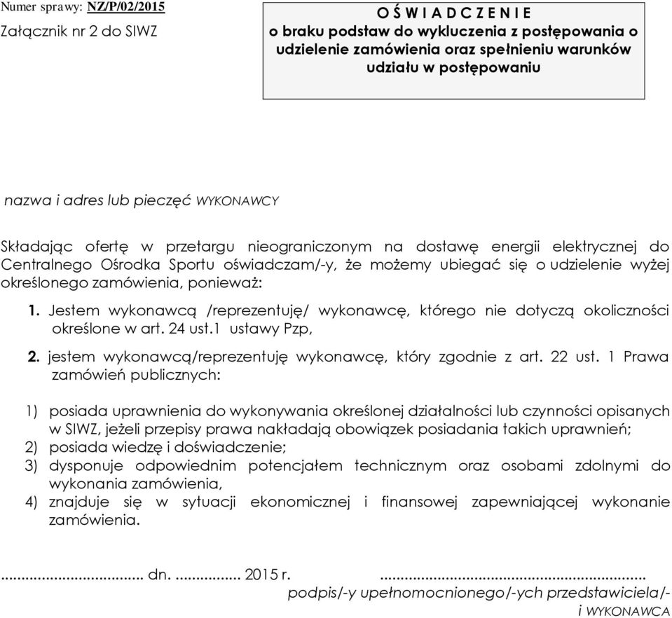 ponieważ: 1. Jestem wykonawcą /reprezentuję/ wykonawcę, którego nie dotyczą okoliczności określone w art. 24 ust.1 ustawy Pzp, 2. jestem wykonawcą/reprezentuję wykonawcę, który zgodnie z art. 22 ust.