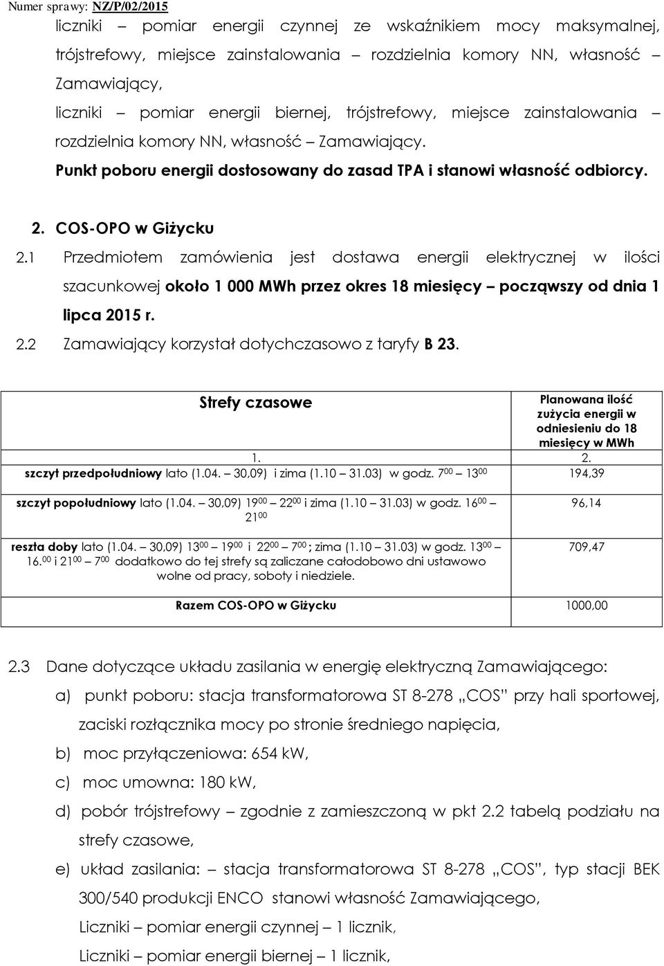 1 Przedmiotem zamówienia jest dostawa energii elektrycznej w ilości szacunkowej około 1 000 MWh przez okres 18 miesięcy począwszy od dnia 1 lipca 2015 r. 2.2 Zamawiający korzystał dotychczasowo z taryfy B 23.