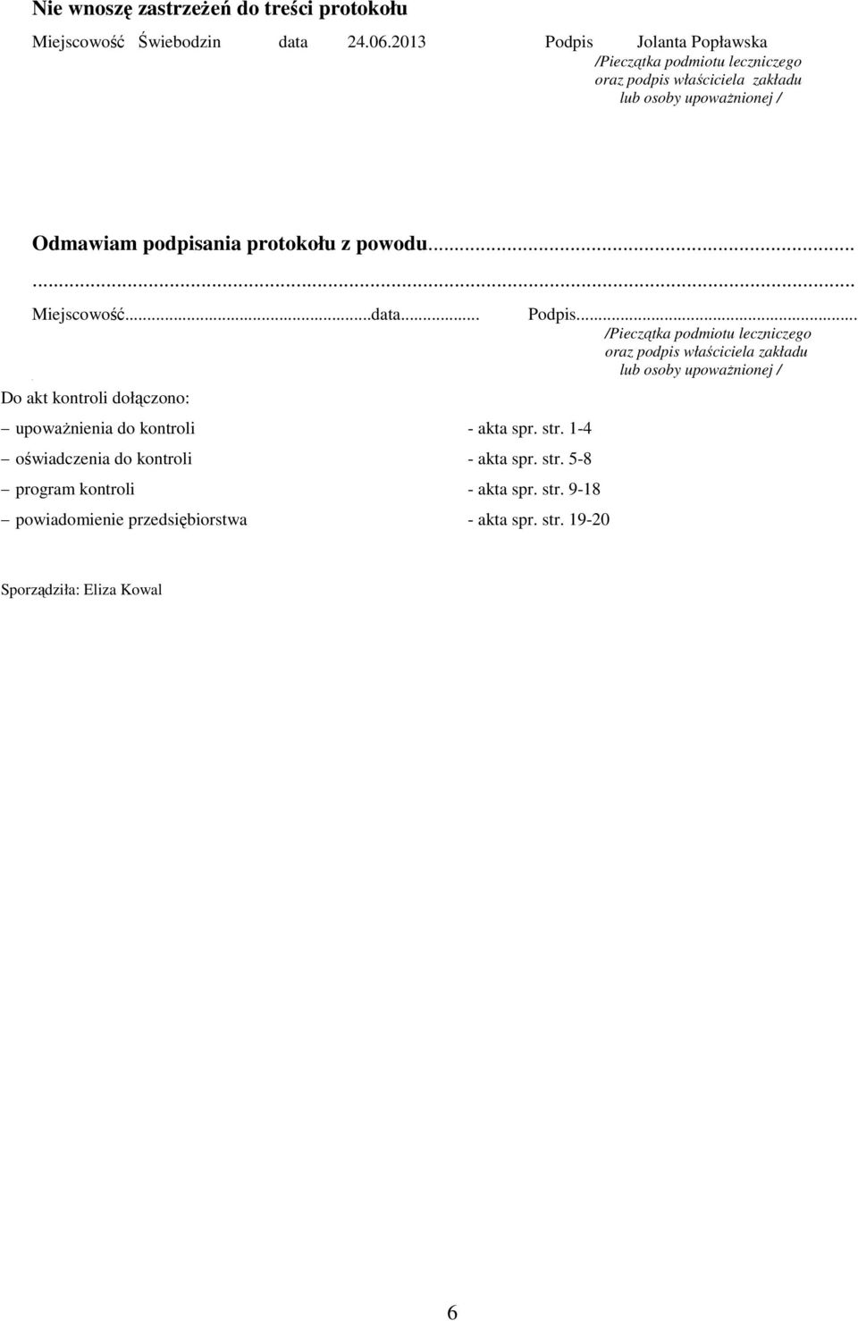 powodu...... Miejscowość...data... Do akt kontroli dołączono: upoważnienia do kontroli - akta spr. str. 1-4 oświadczenia do kontroli - akta spr. str. 5-8 program kontroli - akta spr.