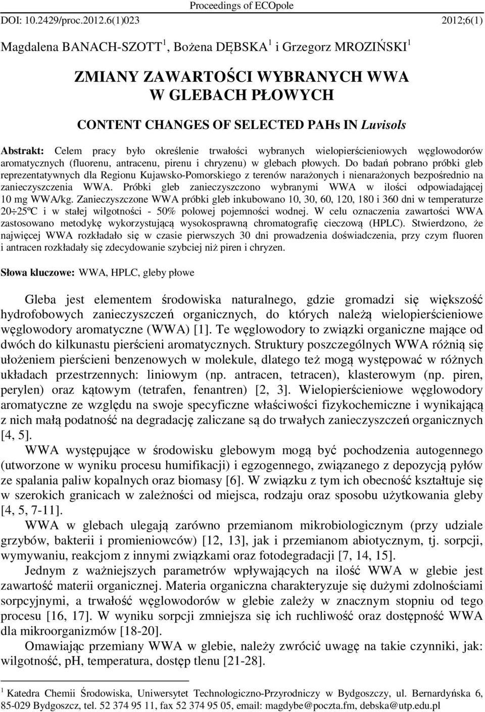 było określenie trwałości wybranych wielopierścieniowych węglowodorów aromatycznych (fluorenu, antracenu, pirenu i chryzenu) w glebach płowych.