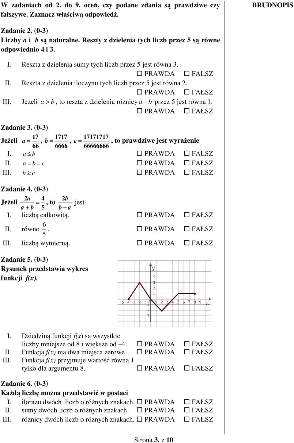 Reszta z dzielenia iloczynu tych liczb przez 5 jest równa 2. PRAWDA FAŁSZ III. Jeżeli a > b, to reszta z dzielenia różnicy a b przez 5 jest równa 1. PRAWDA FAŁSZ Zadanie 3.
