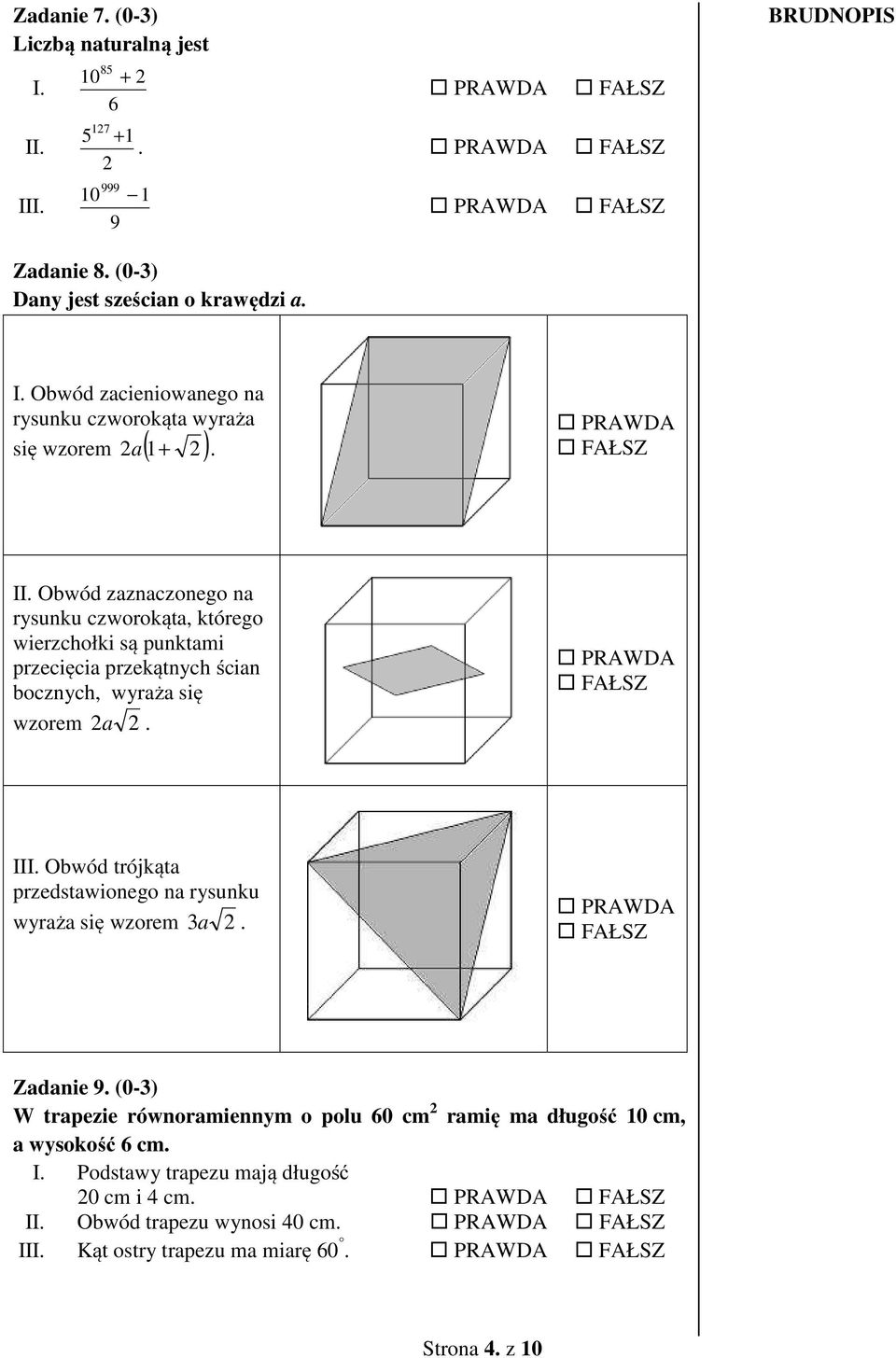 Obwód trójkąta przedstawionego na rysunku wyraża się wzorem 3a 2. PRAWDA FAŁSZ Zadanie 9. (0-3) W trapezie równoramiennym o polu 60 cm 2 ramię ma długość 10 cm, a wysokość 6 cm. I.