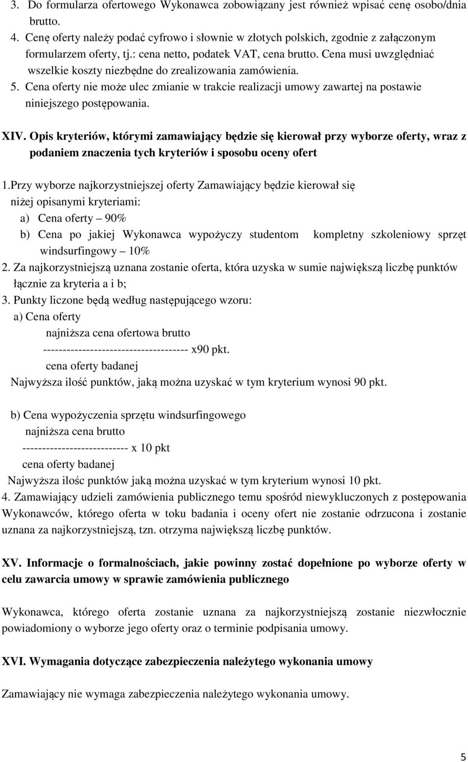 Cena musi uwzględniać wszelkie koszty niezbędne do zrealizowania zamówienia. 5. Cena oferty nie może ulec zmianie w trakcie realizacji umowy zawartej na postawie niniejszego postępowania. XIV.