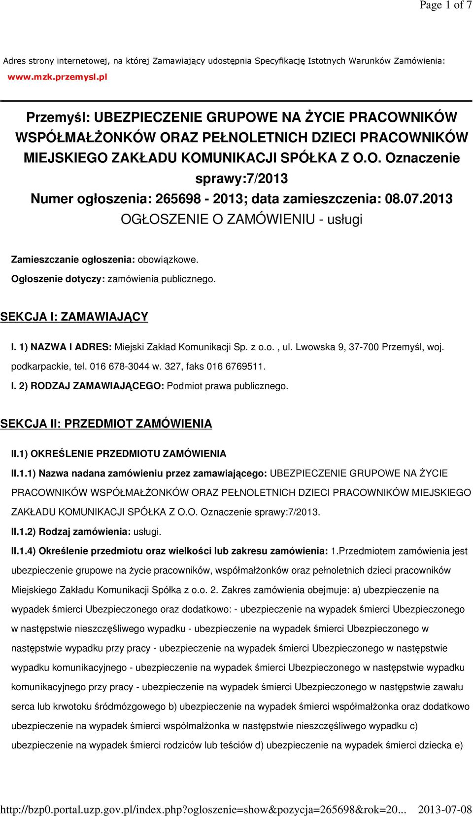 07.2013 OGŁOSZENIE O ZAMÓWIENIU - usługi Zamieszczanie ogłoszenia: obowiązkowe. Ogłoszenie dotyczy: zamówienia publicznego. SEKCJA I: ZAMAWIAJĄCY I. 1) NAZWA I ADRES: Miejski Zakład Komunikacji Sp.