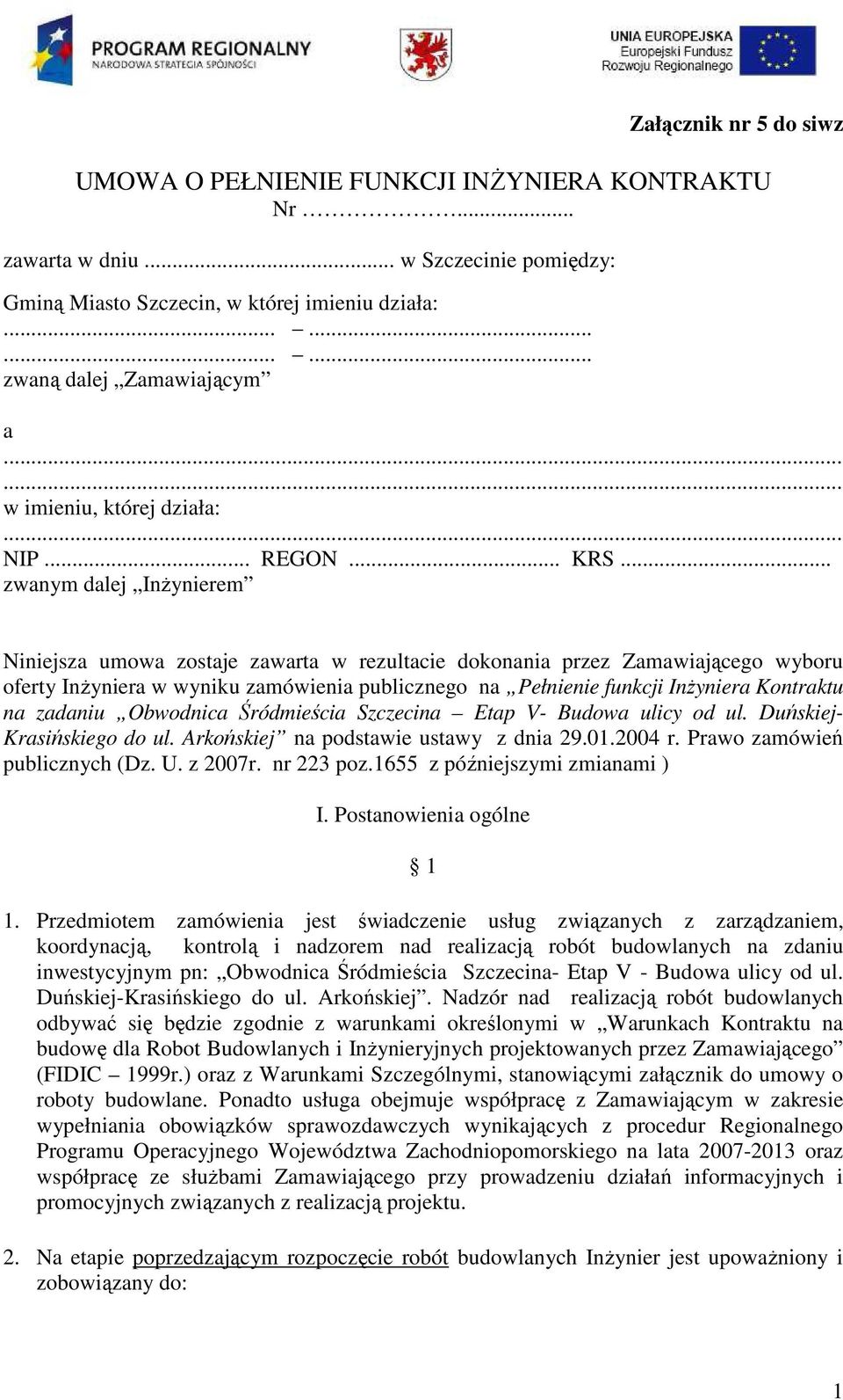 .. zwanym dalej InŜynierem Niniejsza umowa zostaje zawarta w rezultacie dokonania przez Zamawiającego wyboru oferty InŜyniera w wyniku zamówienia publicznego na Pełnienie funkcji InŜyniera Kontraktu