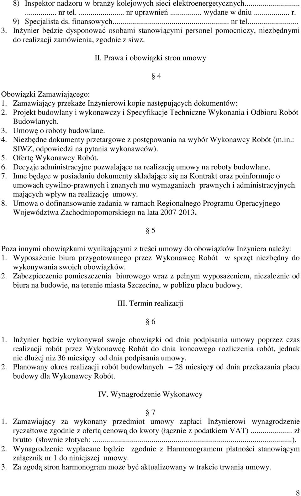Zamawiający przekaŝe InŜynierowi kopie następujących dokumentów: 2. Projekt budowlany i wykonawczy i Specyfikacje Techniczne Wykonania i Odbioru Robót Budowlanych. 3. Umowę o roboty budowlane. 4.