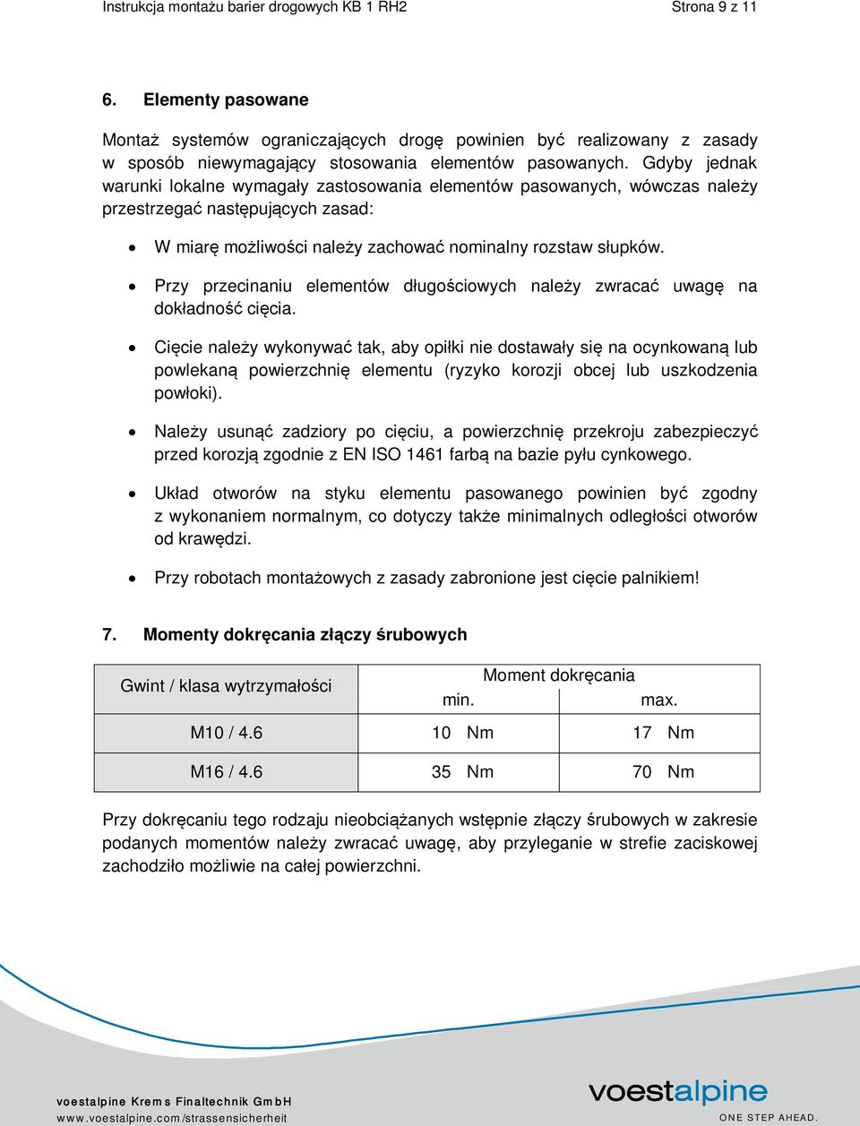 Gdyby jednak warunki lokalne wymagały zastosowania elementów pasowanych, wówczas należy przestrzegać następujących zasad: W miarę możliwości należy zachować nominalny rozstaw słupków.