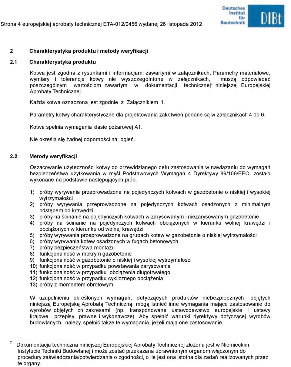 Parametry materiałowe, wymiary i tolerancje kotwy nie wyszczególnione w załącznikach, muszą odpowiadać poszczególnym wartościom zawartym w dokumentacji technicznej 7 niniejszej Europejskiej Aprobaty