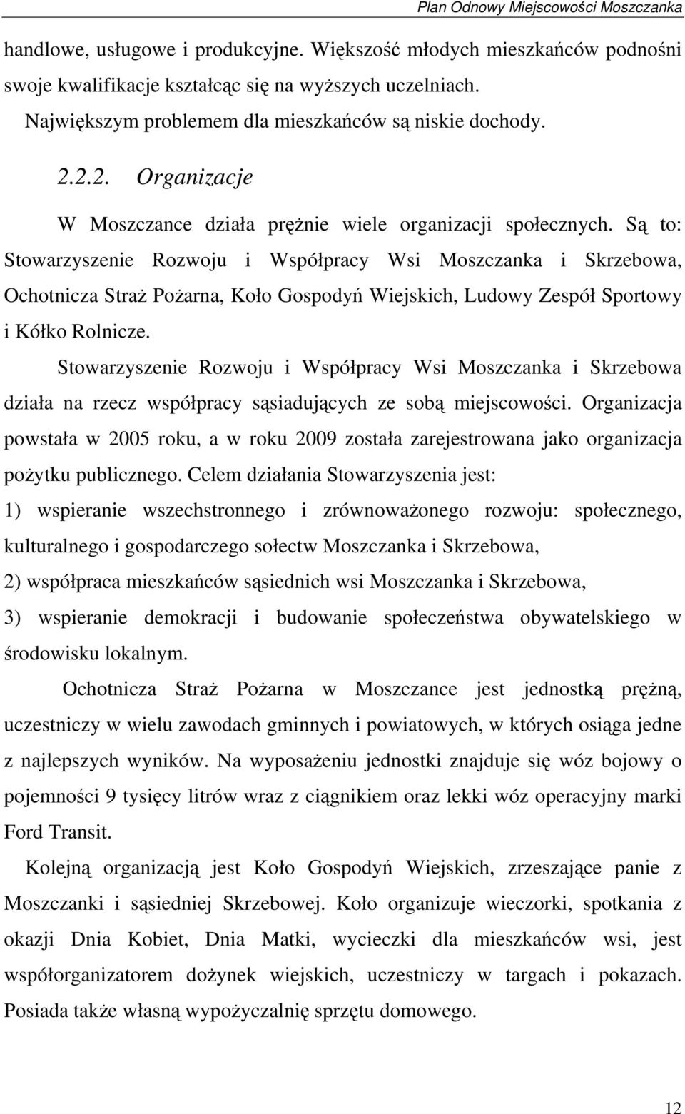 Są to: Stowarzyszenie Rozwoju i Współpracy Wsi Moszczanka i Skrzebowa, Ochotnicza Straż Pożarna, Koło Gospodyń Wiejskich, Ludowy Zespół Sportowy i Kółko Rolnicze.