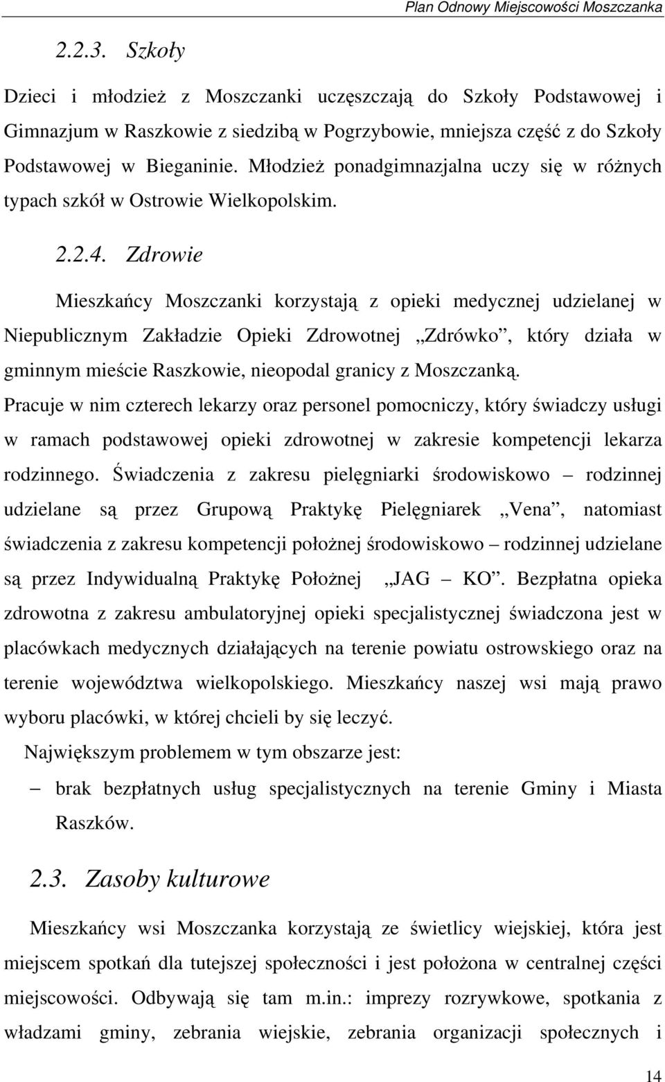 Zdrowie Mieszkańcy Moszczanki korzystają z opieki medycznej udzielanej w Niepublicznym Zakładzie Opieki Zdrowotnej Zdrówko, który działa w gminnym mieście Raszkowie, nieopodal granicy z Moszczanką.