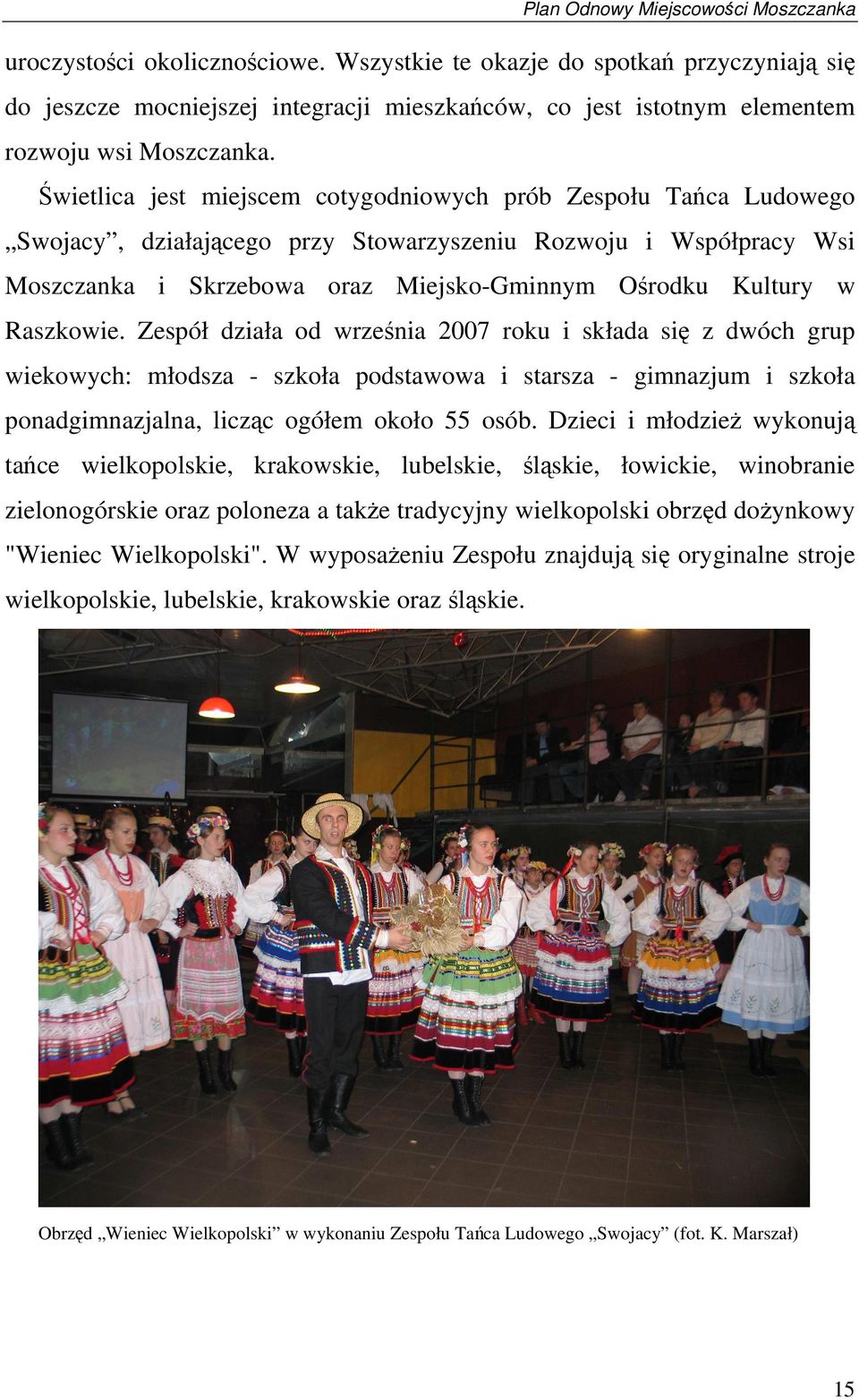Raszkowie. Zespół działa od września 2007 roku i składa się z dwóch grup wiekowych: młodsza - szkoła podstawowa i starsza - gimnazjum i szkoła ponadgimnazjalna, licząc ogółem około 55 osób.