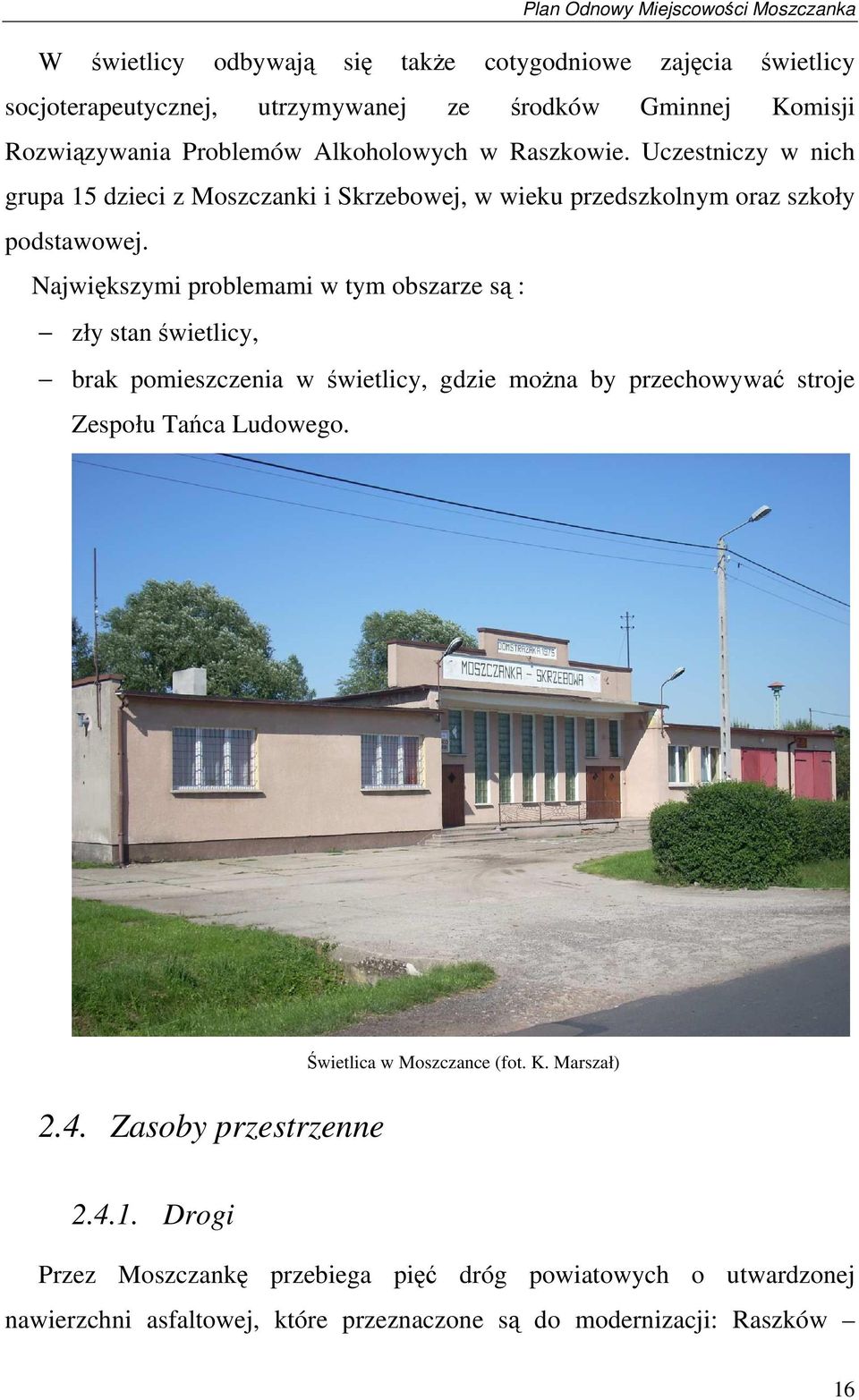 Największymi problemami w tym obszarze są : zły stan świetlicy, brak pomieszczenia w świetlicy, gdzie można by przechowywać stroje Zespołu Tańca Ludowego. 2.4.