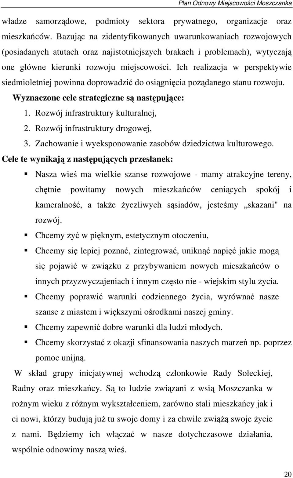 Ich realizacja w perspektywie siedmioletniej powinna doprowadzić do osiągnięcia pożądanego stanu rozwoju. Wyznaczone cele strategiczne są następujące: 1. Rozwój infrastruktury kulturalnej, 2.
