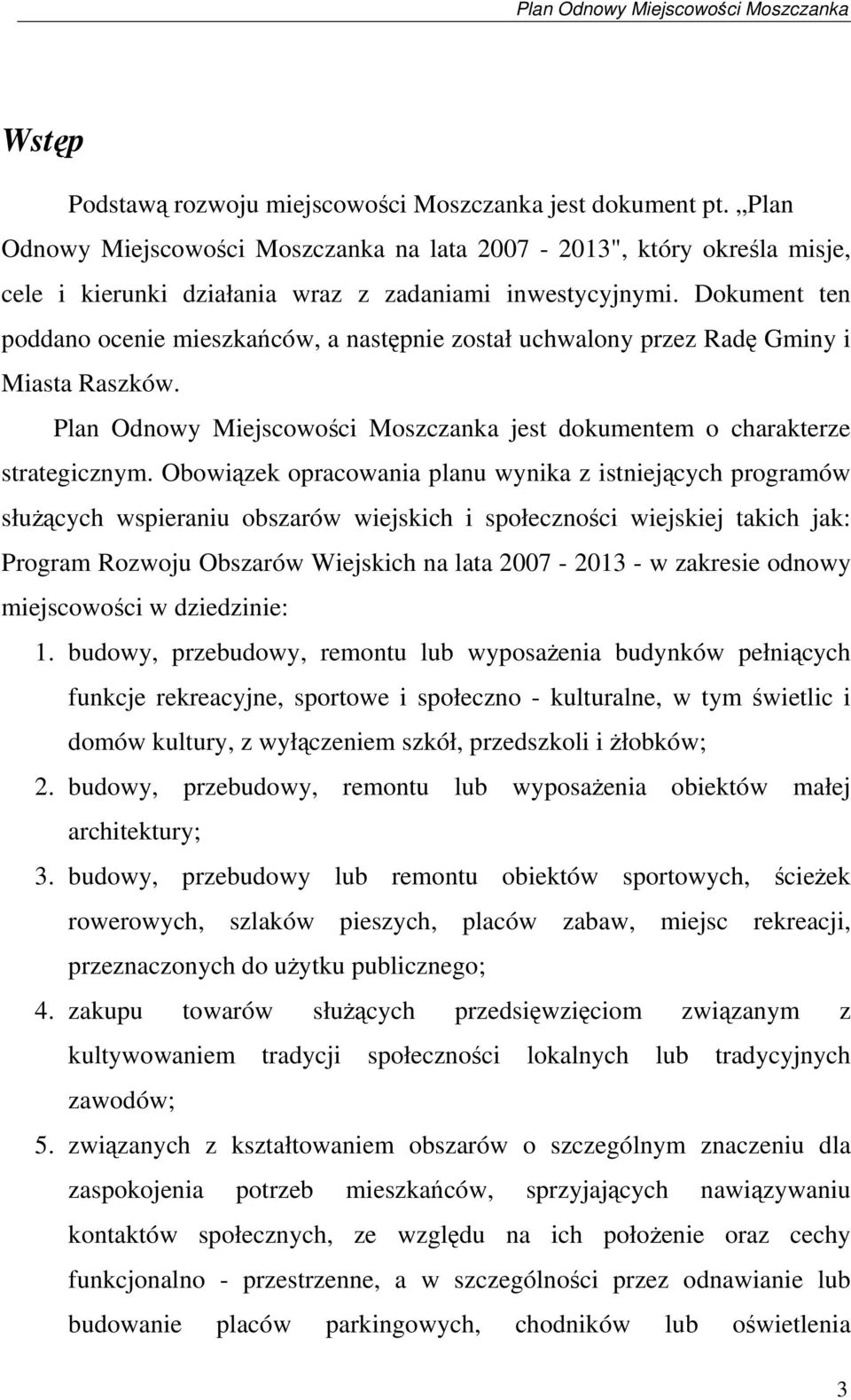 Obowiązek opracowania planu wynika z istniejących programów służących wspieraniu obszarów wiejskich i społeczności wiejskiej takich jak: Program Rozwoju Obszarów Wiejskich na lata 2007-2013 - w