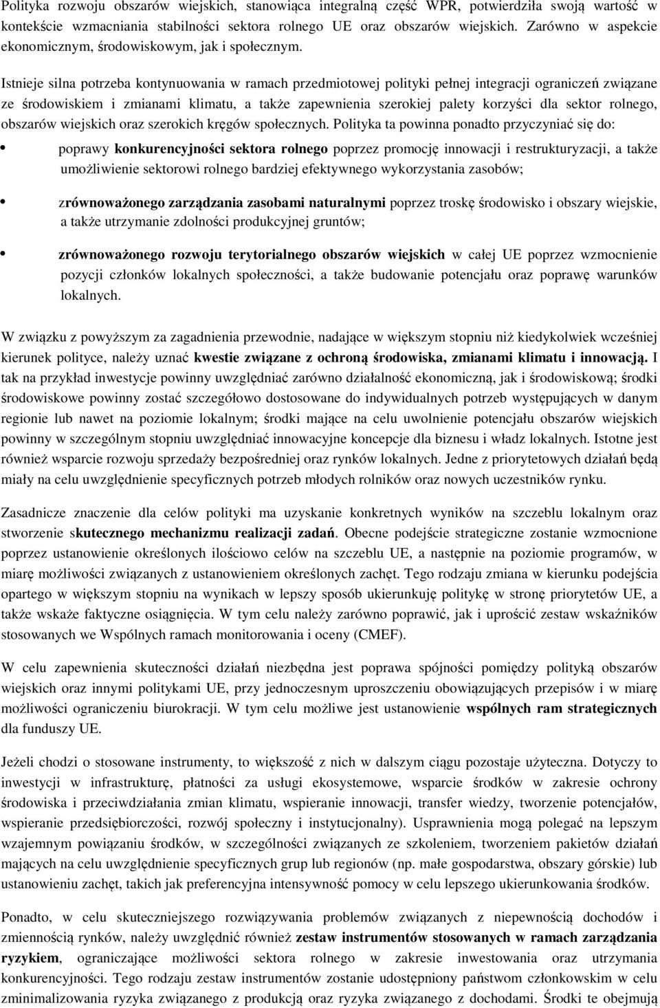 Istnieje silna potrzeba kontynuowania w ramach przedmiotowej polityki pełnej integracji ograniczeń związane ze środowiskiem i zmianami klimatu, a także zapewnienia szerokiej palety korzyści dla