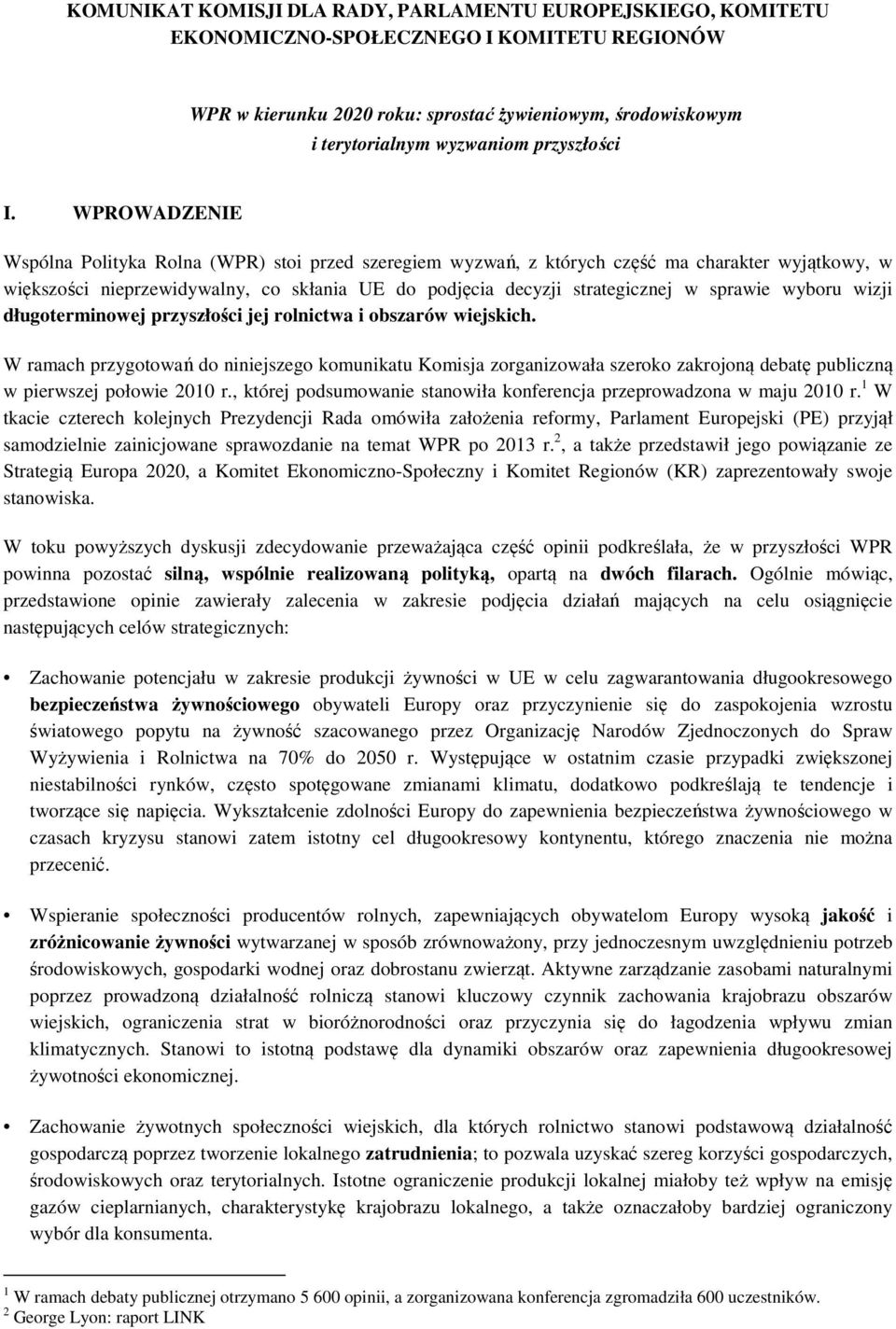 WPROWADZENIE Wspólna Polityka Rolna (WPR) stoi przed szeregiem wyzwań, z których część ma charakter wyjątkowy, w większości nieprzewidywalny, co skłania UE do podjęcia decyzji strategicznej w sprawie
