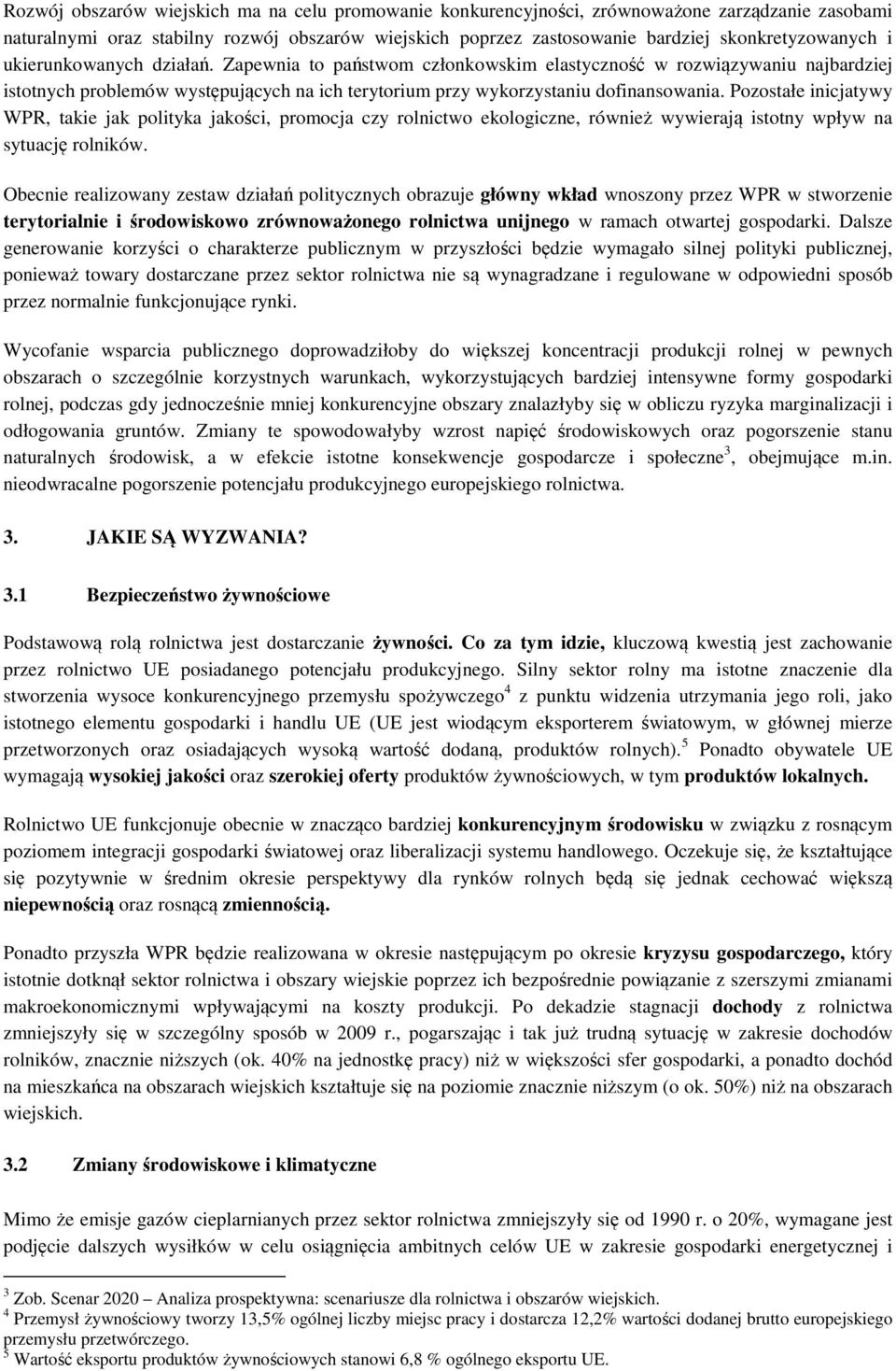 Pozostałe inicjatywy WPR, takie jak polityka jakości, promocja czy rolnictwo ekologiczne, również wywierają istotny wpływ na sytuację rolników.