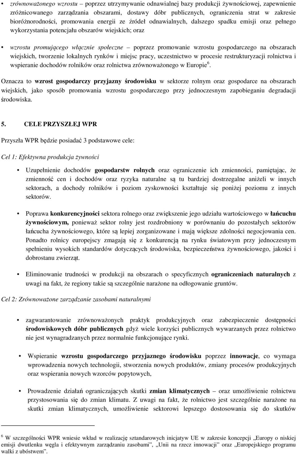 promowanie wzrostu gospodarczego na obszarach wiejskich, tworzenie lokalnych rynków i miejsc pracy, uczestnictwo w procesie restrukturyzacji rolnictwa i wspieranie dochodów rolników oraz rolnictwa