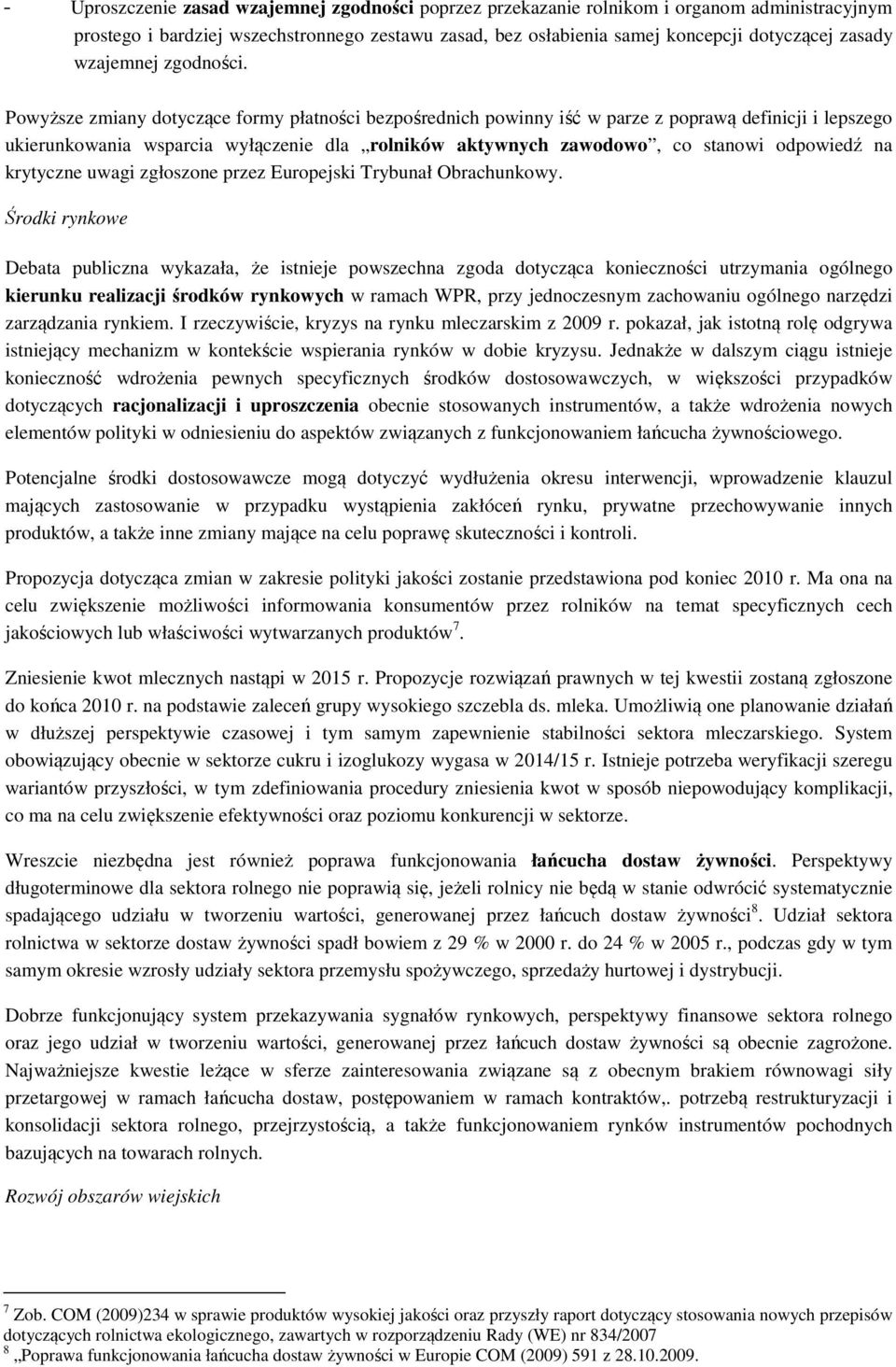 Powyższe zmiany dotyczące formy płatności bezpośrednich powinny iść w parze z poprawą definicji i lepszego ukierunkowania wsparcia wyłączenie dla rolników aktywnych zawodowo, co stanowi odpowiedź na