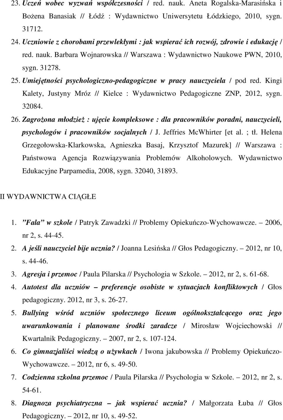 Umiejętności psychologiczno-pedagogiczne w pracy nauczyciela / pod red. Kingi Kalety, Justyny Mróz // Kielce : Wydawnictwo Pedagogiczne ZNP, 2012, sygn. 32084. 26.