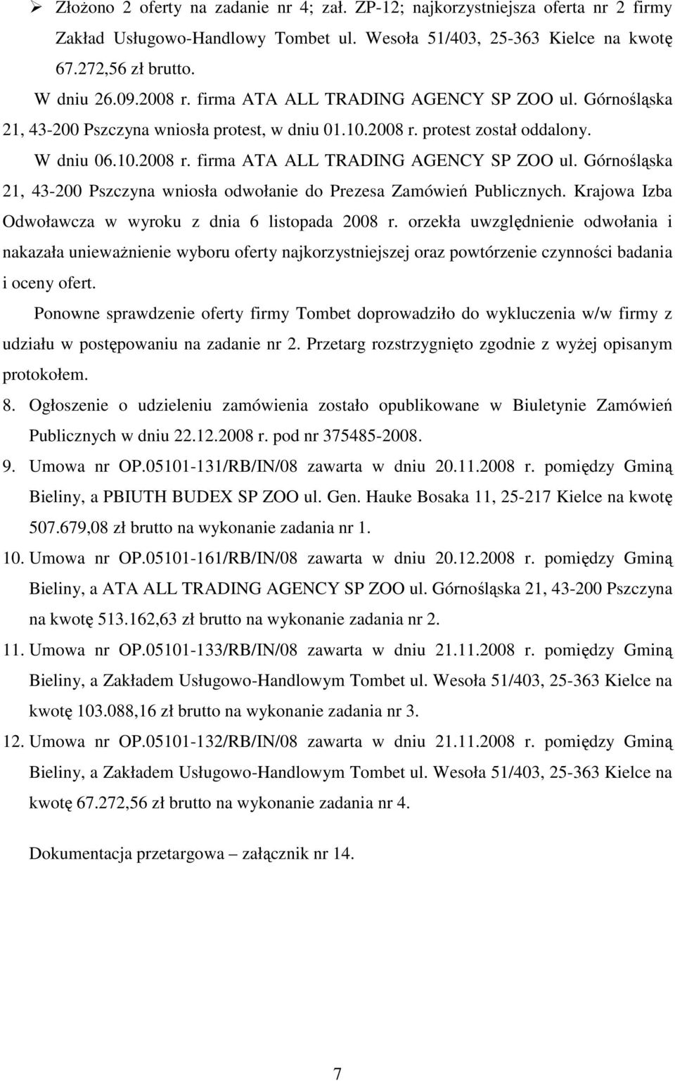 Górnośląska 21, 43-200 Pszczyna wniosła odwołanie do Prezesa Zamówień Publicznych. Krajowa Izba Odwoławcza w wyroku z dnia 6 listopada 2008 r.