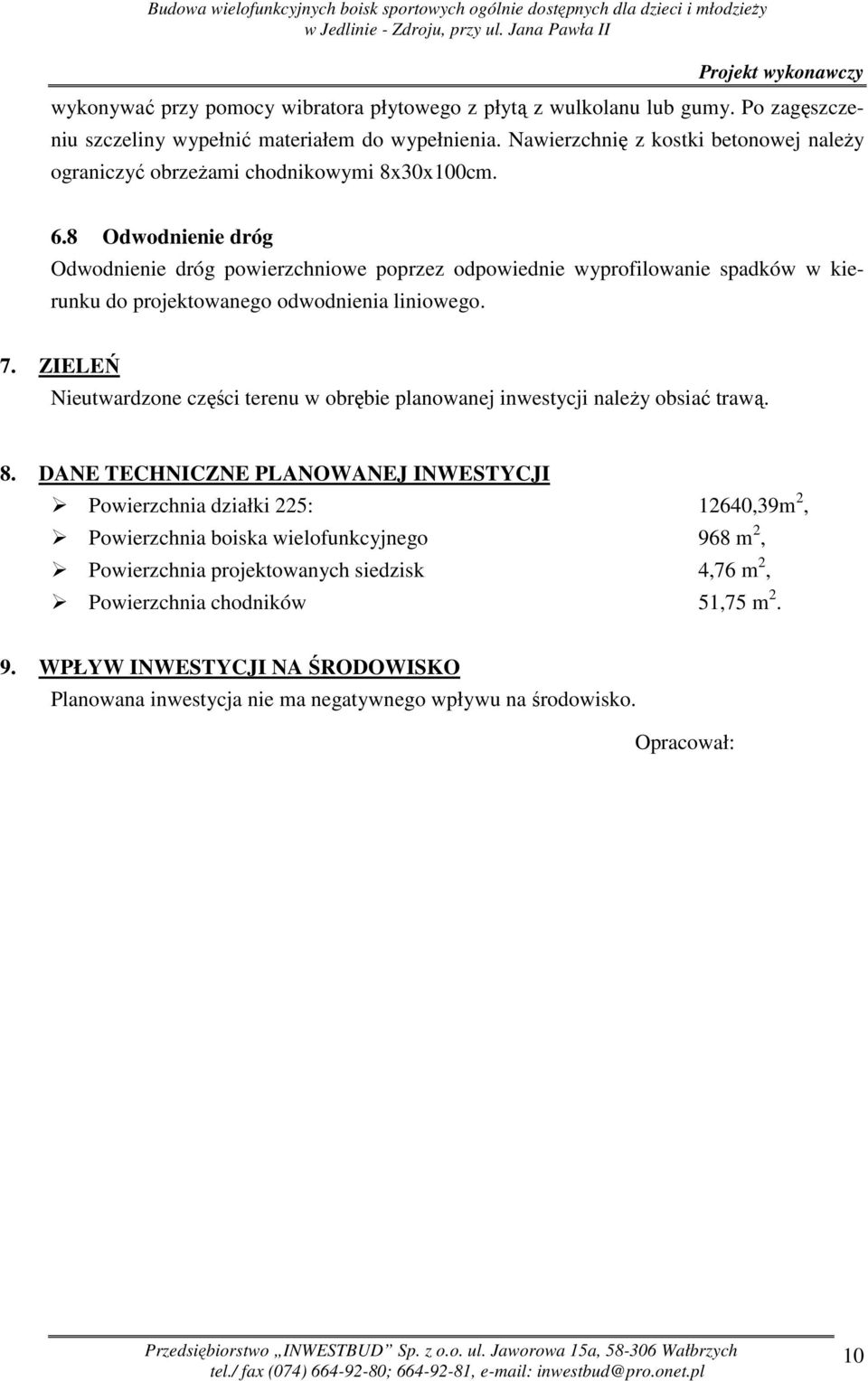8 Odwodnienie dróg Odwodnienie dróg powierzchniowe poprzez odpowiednie wyprofilowanie spadków w kierunku do projektowanego odwodnienia liniowego. 7.