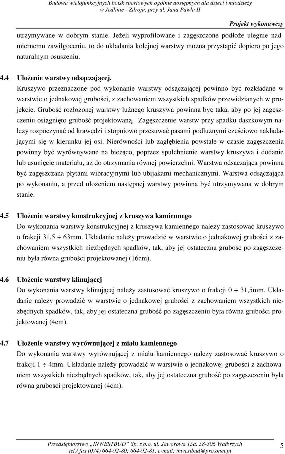 Kruszywo przeznaczone pod wykonanie warstwy odsączającej powinno być rozkładane w warstwie o jednakowej grubości, z zachowaniem wszystkich spadków przewidzianych w projekcie.