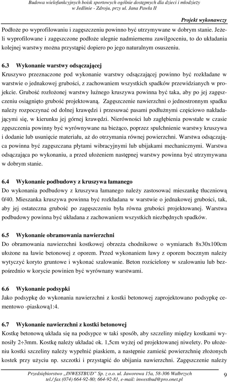 3 Wykonanie warstwy odsączającej Kruszywo przeznaczone pod wykonanie warstwy odsączającej powinno być rozkładane w warstwie o jednakowej grubości, z zachowaniem wszystkich spadków przewidzianych w