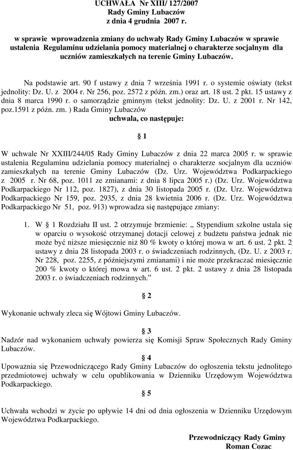 Na podstawie art. 90 f ustawy z dnia 7 września 1991 r. o systemie oświaty (tekst jednolity: Dz. U. z 2004 r. Nr 256, poz. 2572 z późn. zm.) oraz art. 18 ust. 2 pkt. 15 ustawy z dnia 8 marca 1990 r.