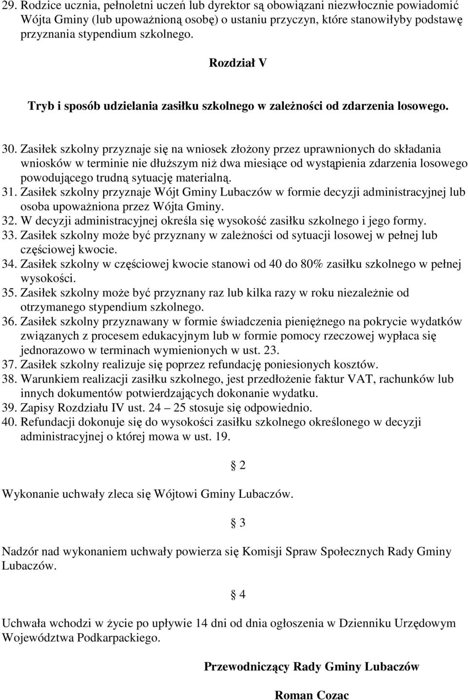 Zasiłek szkolny przyznaje się na wniosek złoŝony przez uprawnionych do składania wniosków w terminie nie dłuŝszym niŝ dwa miesiące od wystąpienia zdarzenia losowego powodującego trudną sytuację