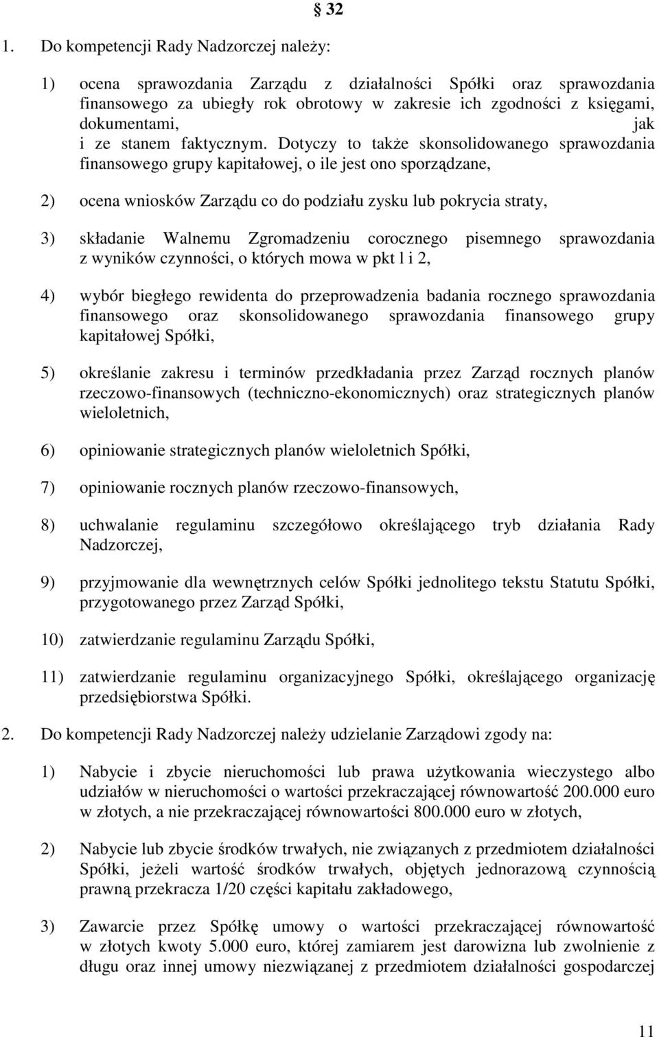 Dotyczy to takŝe skonsolidowanego sprawozdania finansowego grupy kapitałowej, o ile jest ono sporządzane, 2) ocena wniosków Zarządu co do podziału zysku lub pokrycia straty, 3) składanie Walnemu
