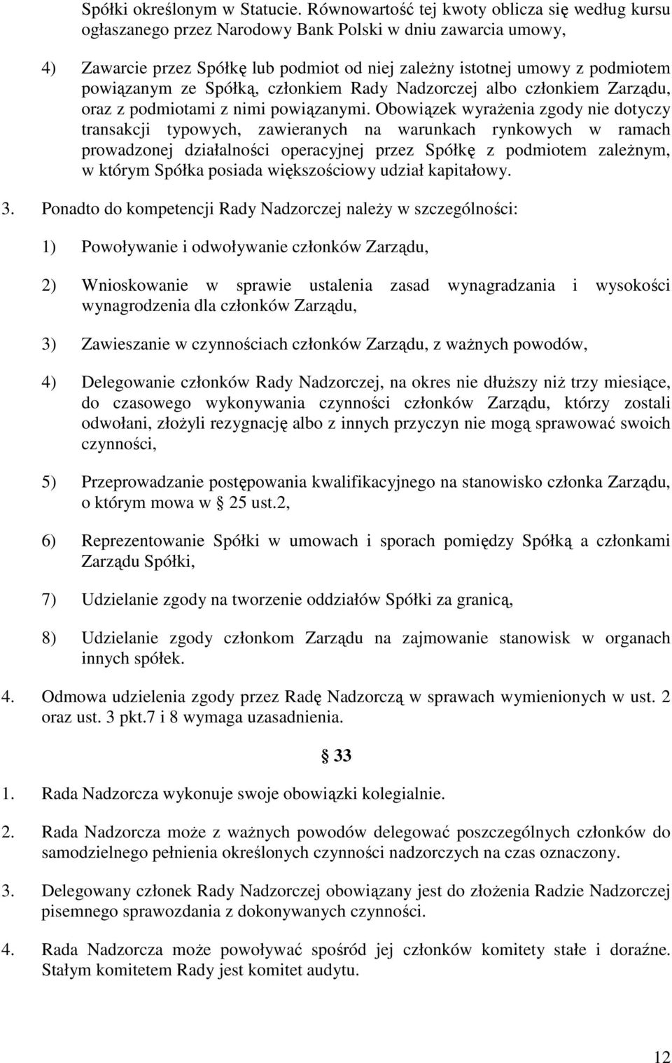 powiązanym ze Spółką, członkiem Rady Nadzorczej albo członkiem Zarządu, oraz z podmiotami z nimi powiązanymi.
