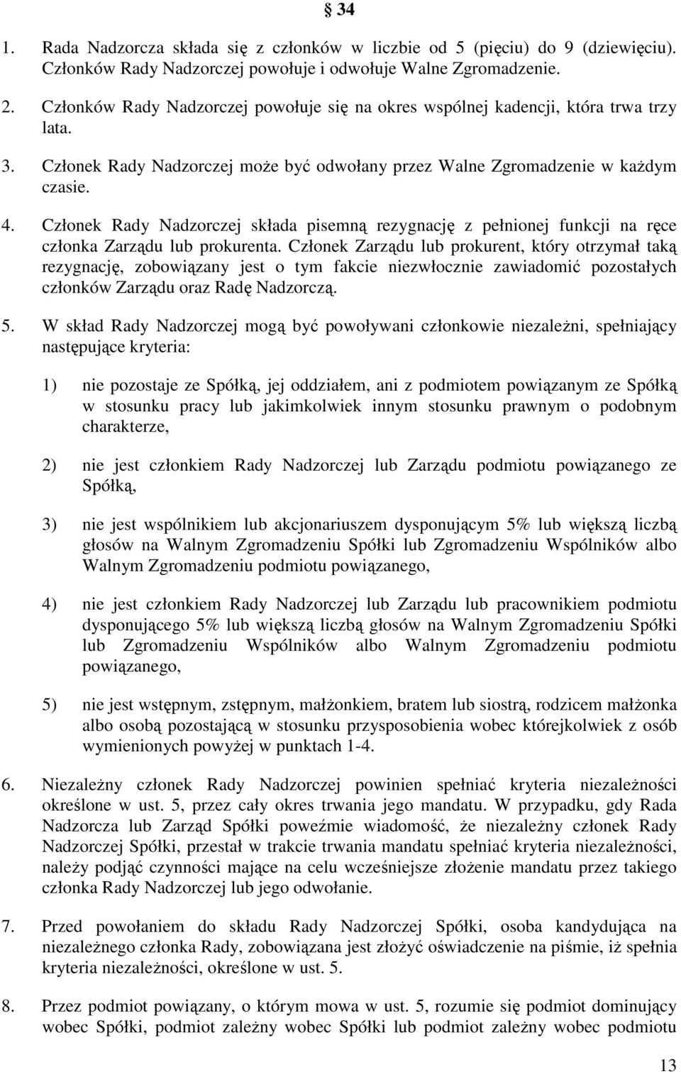 Członek Rady Nadzorczej składa pisemną rezygnację z pełnionej funkcji na ręce członka Zarządu lub prokurenta.