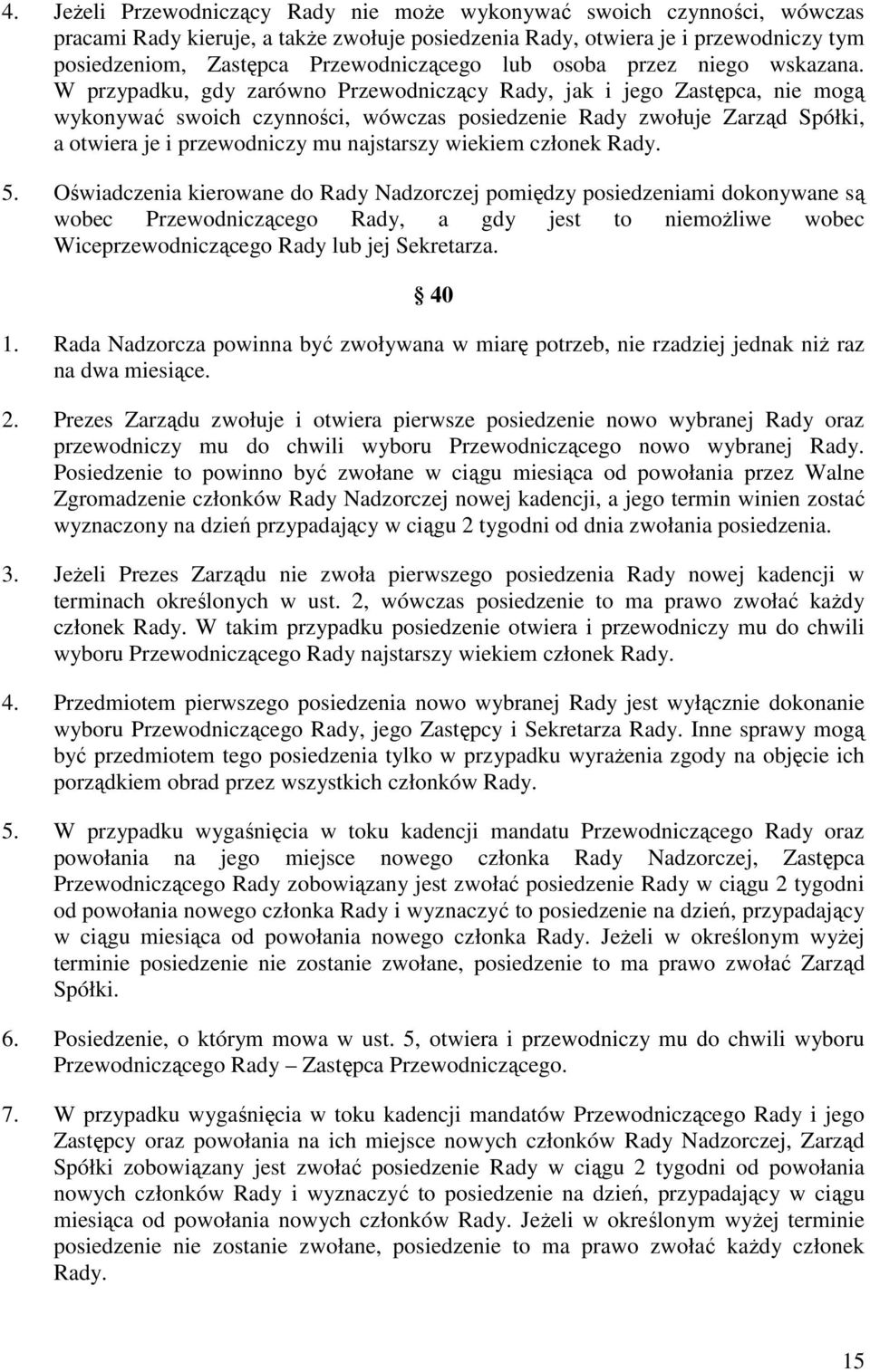 W przypadku, gdy zarówno Przewodniczący Rady, jak i jego Zastępca, nie mogą wykonywać swoich czynności, wówczas posiedzenie Rady zwołuje Zarząd Spółki, a otwiera je i przewodniczy mu najstarszy