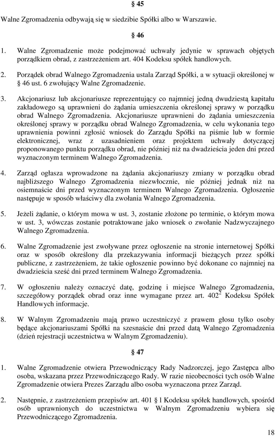 Akcjonariusz lub akcjonariusze reprezentujący co najmniej jedną dwudziestą kapitału zakładowego są uprawnieni do Ŝądania umieszczenia określonej sprawy w porządku obrad Walnego Zgromadzenia.