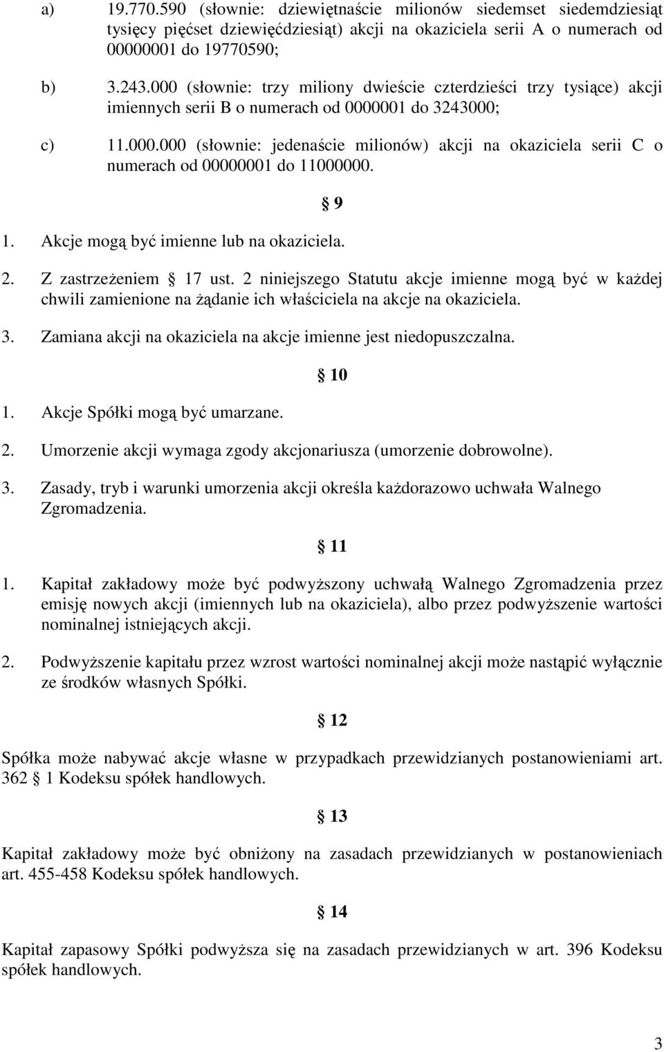 9 1. Akcje mogą być imienne lub na okaziciela. 2. Z zastrzeŝeniem 17 ust. 2 niniejszego Statutu akcje imienne mogą być w kaŝdej chwili zamienione na Ŝądanie ich właściciela na akcje na okaziciela. 3.